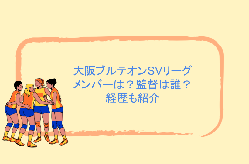 大阪ブルテオンSVリーグのメンバーは？監督は誰？経歴も紹介