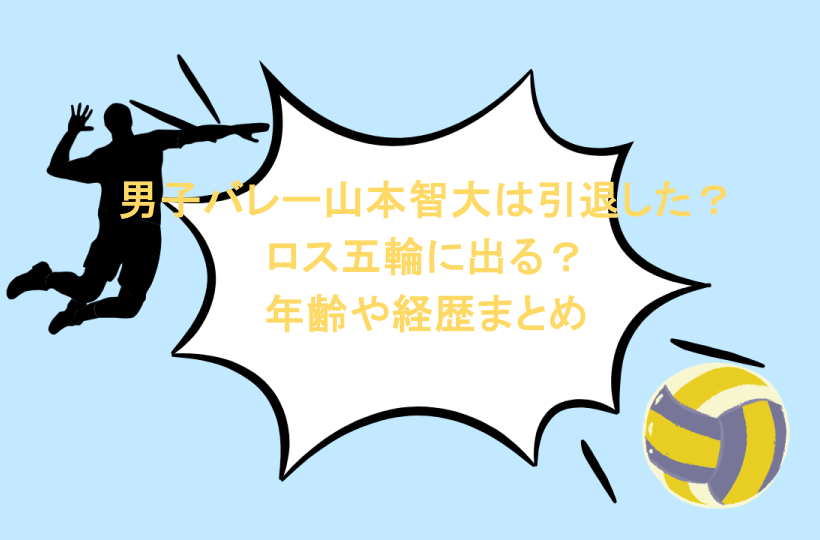 男子バレー山本智大は引退した？ロス五輪に出る？年齢や経歴まとめ